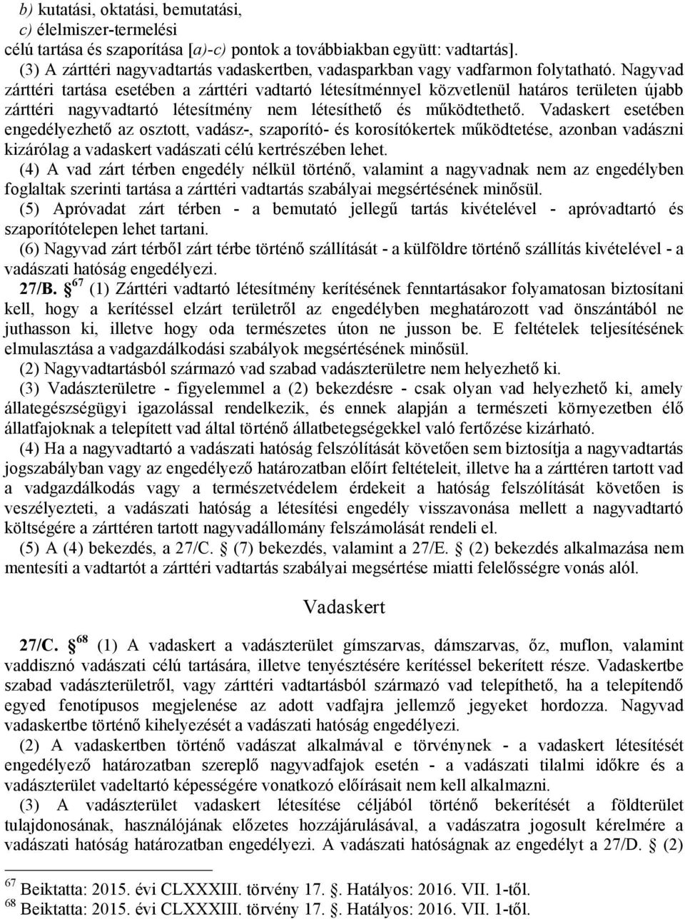 Nagyvad zárttéri tartása esetében a zárttéri vadtartó létesítménnyel közvetlenül határos területen újabb zárttéri nagyvadtartó létesítmény nem létesíthető és működtethető.