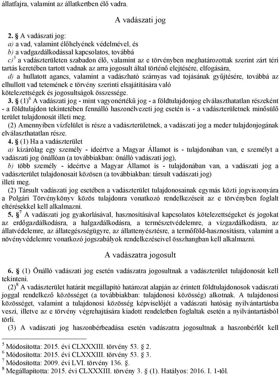 téri tartás keretében tartott vadnak az arra jogosult által történő elejtésére, elfogására, d) a hullatott agancs, valamint a vadászható szárnyas vad tojásának gyűjtésére, továbbá az elhullott vad