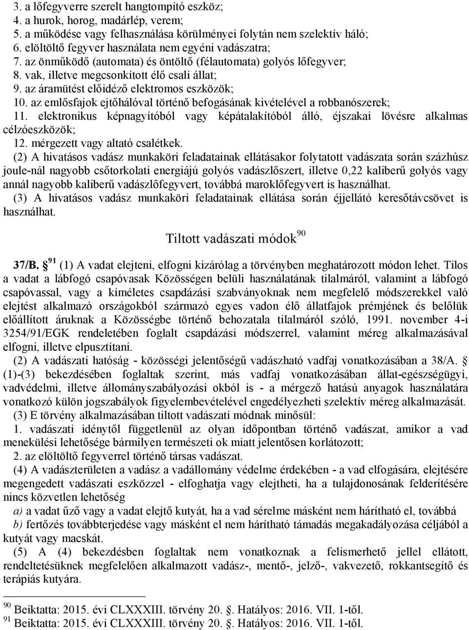 az áramütést előidéző elektromos eszközök; 10. az emlősfajok ejtőhálóval történő befogásának kivételével a robbanószerek; 11.