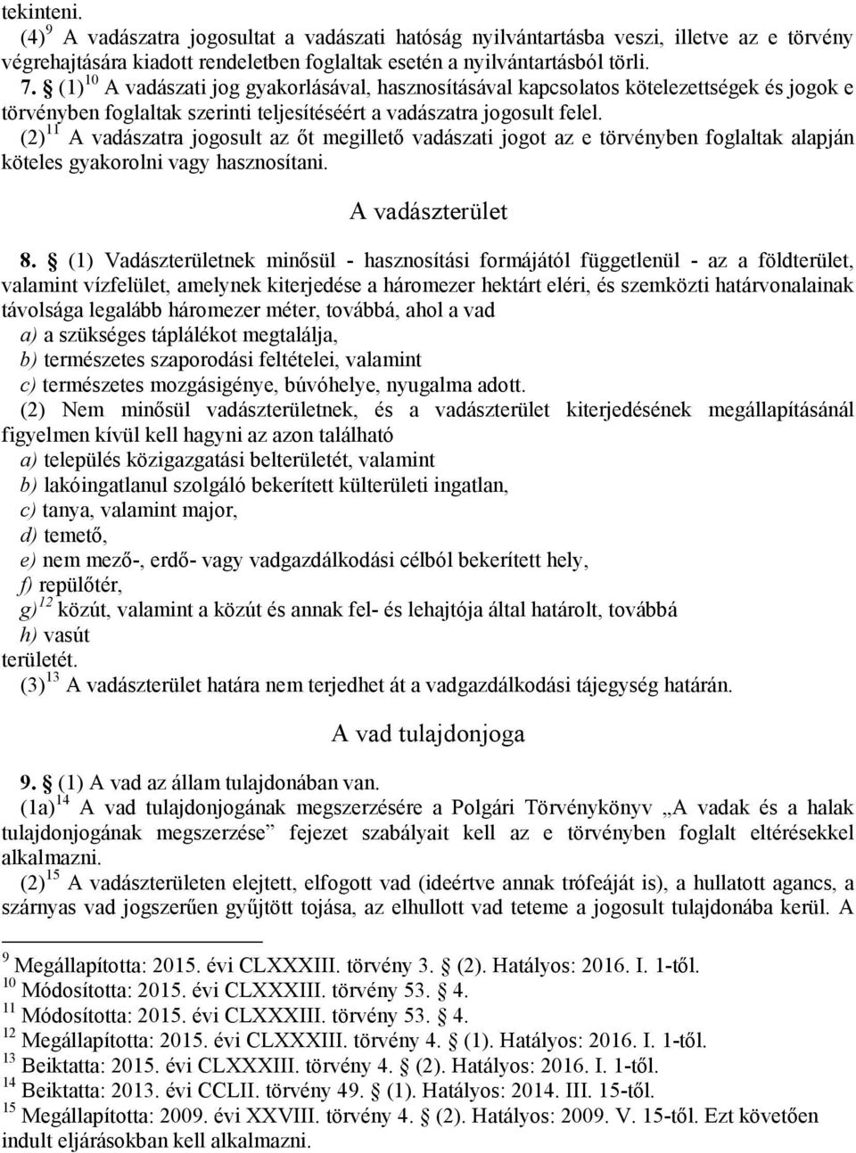 (2) 11 A vadászatra jogosult az őt megillető vadászati jogot az e törvényben foglaltak alapján köteles gyakorolni vagy hasznosítani. A vadászterület 8.