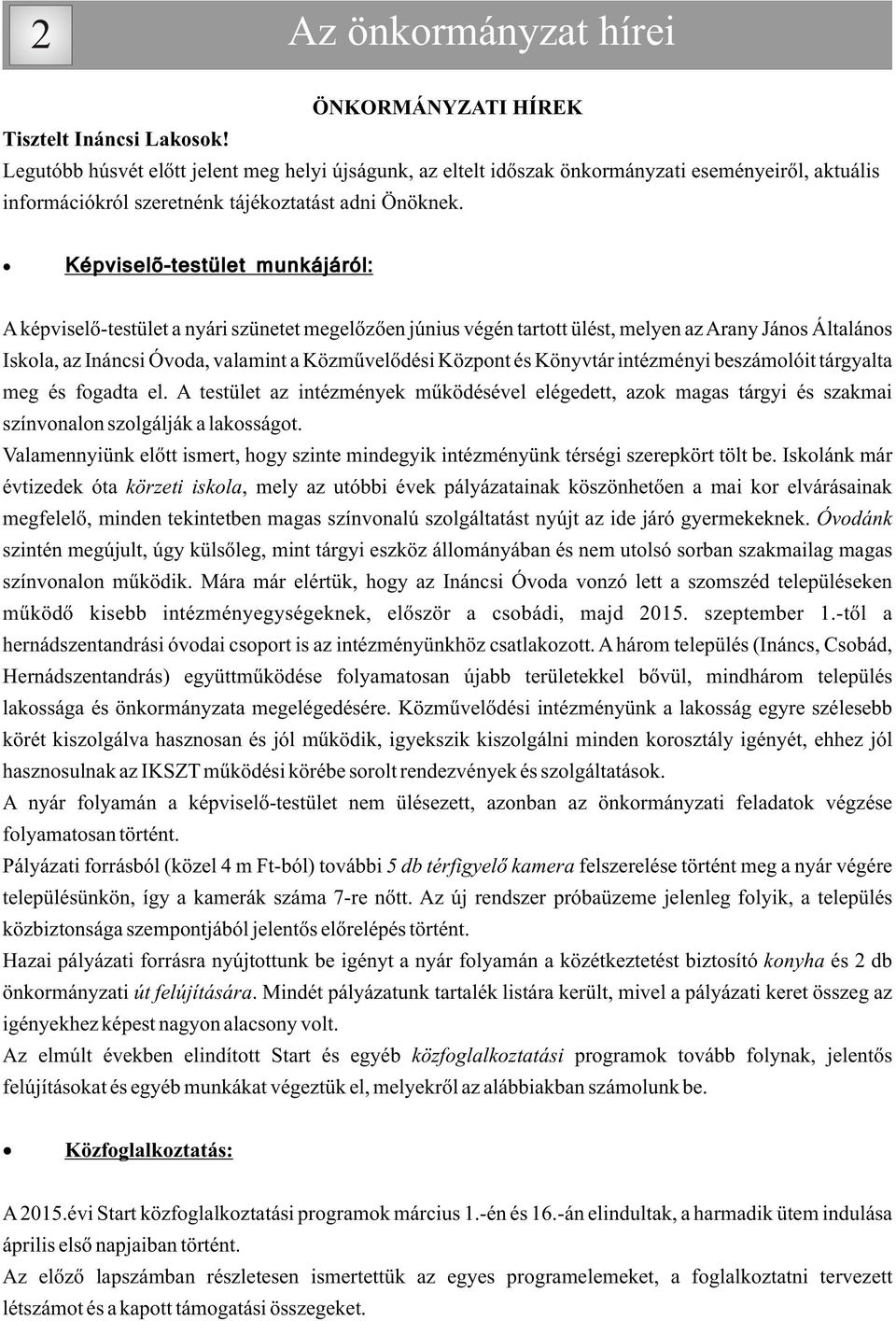 Képviselõ-testület munkájáról: A képviselõ-testület a nyári szünetet megelõzõen június végén tartott ülést, melyen az Arany János Általános Iskola, az Ináncsi Óvoda, valamint a Közmûvelõdési Központ