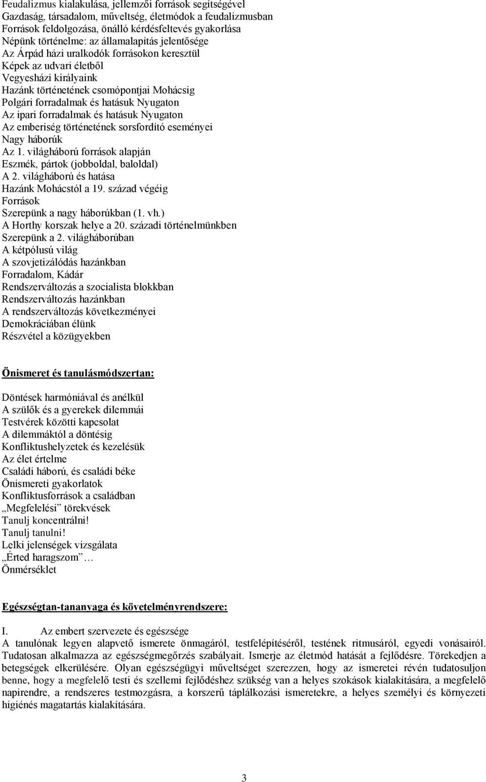 Az ipari forradalmak és hatásuk Nyugaton Az emberiség történetének sorsfordító eseményei Nagy háborúk Az 1. világháború források alapján Eszmék, pártok (jobboldal, baloldal) A 2.