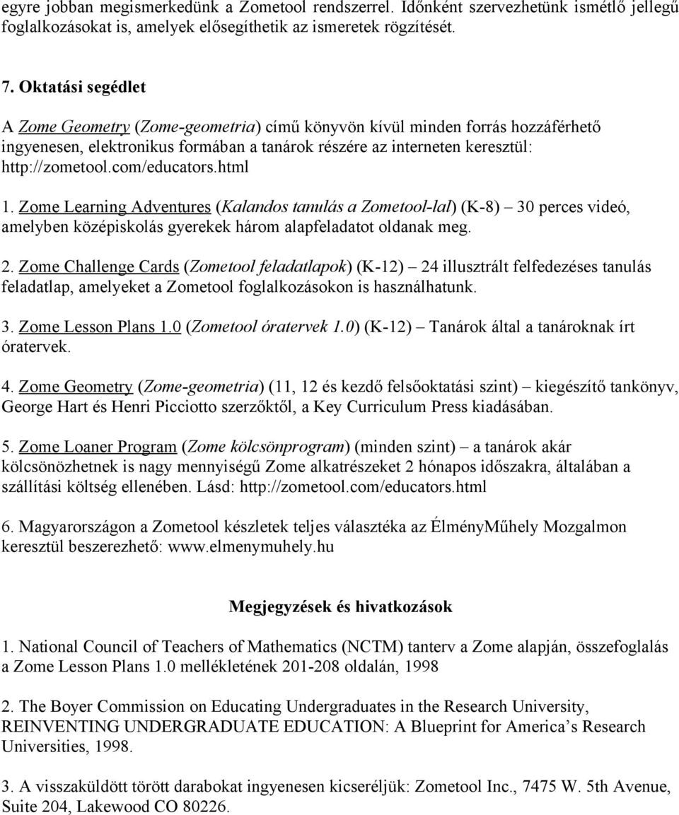 com/educators.html 1. Zome Learning Adventures (Kalandos tanulás a Zometool-lal) (K-8) 30 perces videó, amelyben középiskolás gyerekek három alapfeladatot oldanak meg. 2.