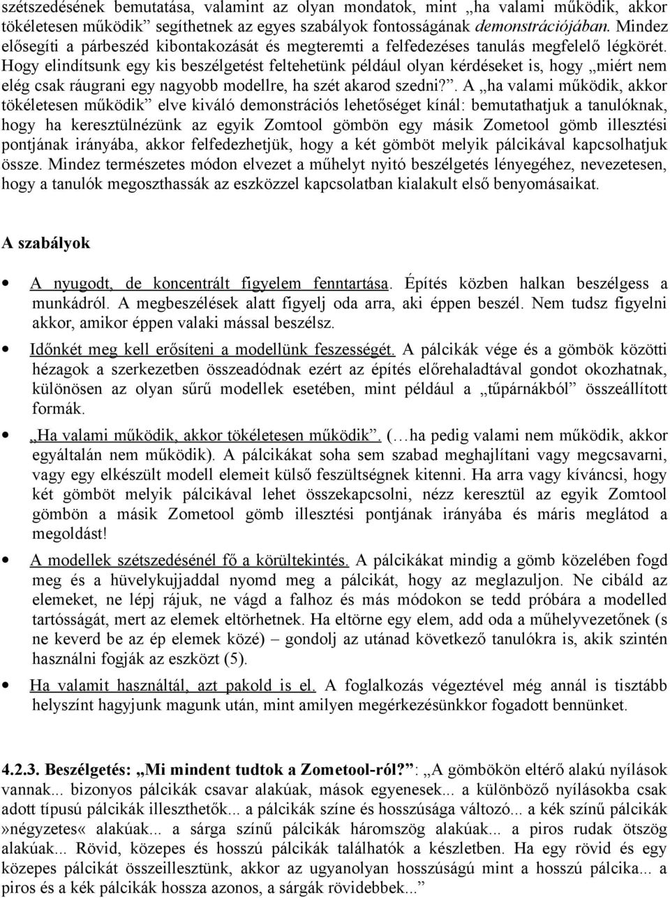 Hogy elindítsunk egy kis beszélgetést feltehetünk például olyan kérdéseket is, hogy miért nem elég csak ráugrani egy nagyobb modellre, ha szét akarod szedni?