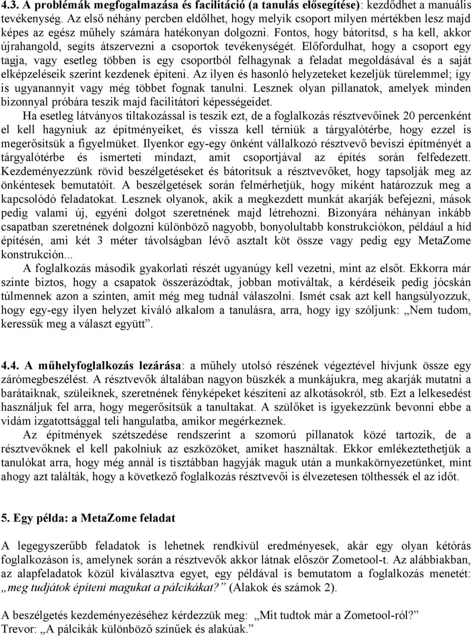 Fontos, hogy bátorítsd, s ha kell, akkor újrahangold, segíts átszervezni a csoportok tevékenységét.