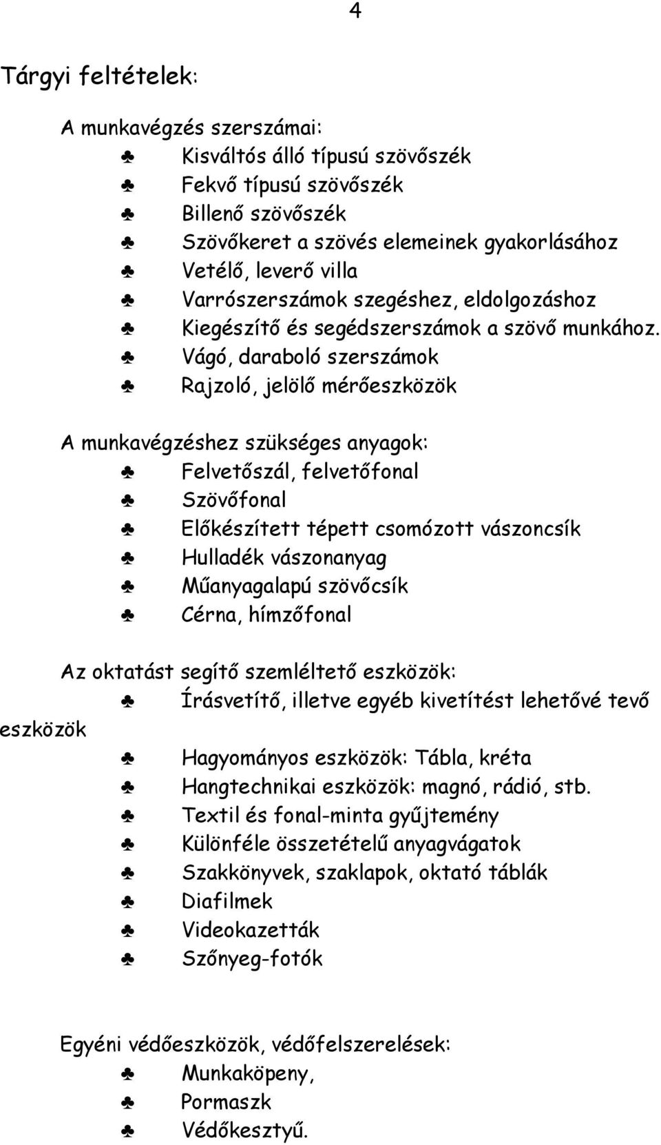 Vágó, daraboló szerszámok Rajzoló, jelölő mérőeszközök A munkavégzéshez szükséges anyagok: Felvetőszál, felvetőfonal Szövőfonal Előkészített tépett csomózott vászoncsík Hulladék vászonanyag