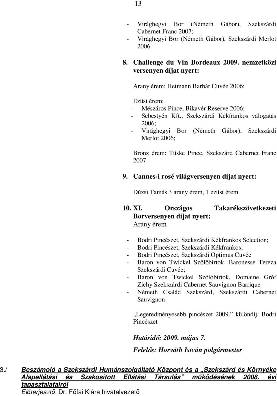 , Szekszárdi Kékfrankos válogatás 2006; - Virághegyi Bor (Németh Gábor), Szekszárdi Merlot 2006; Bronz érem: Tüske Pince, Szekszárd Cabernet Franc 2007 9.