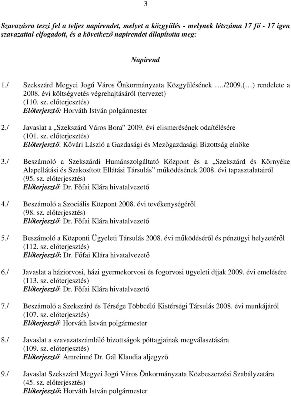 / Javaslat a Szekszárd Város Bora 2009. évi elismerésének odaítélésére (101. sz. elıterjesztés) Elıterjesztı: Kıvári László a Gazdasági és Mezıgazdasági Bizottság elnöke 3.