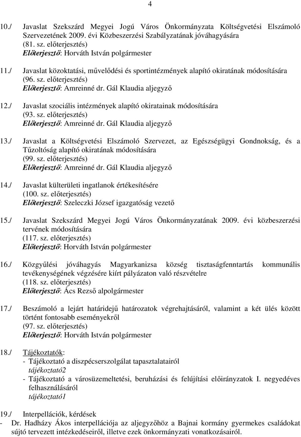 Gál Klaudia aljegyzı 12./ Javaslat szociális intézmények alapító okiratainak módosítására (93. sz. elıterjesztés) Elıterjesztı: Amreinné dr. Gál Klaudia aljegyzı 13.