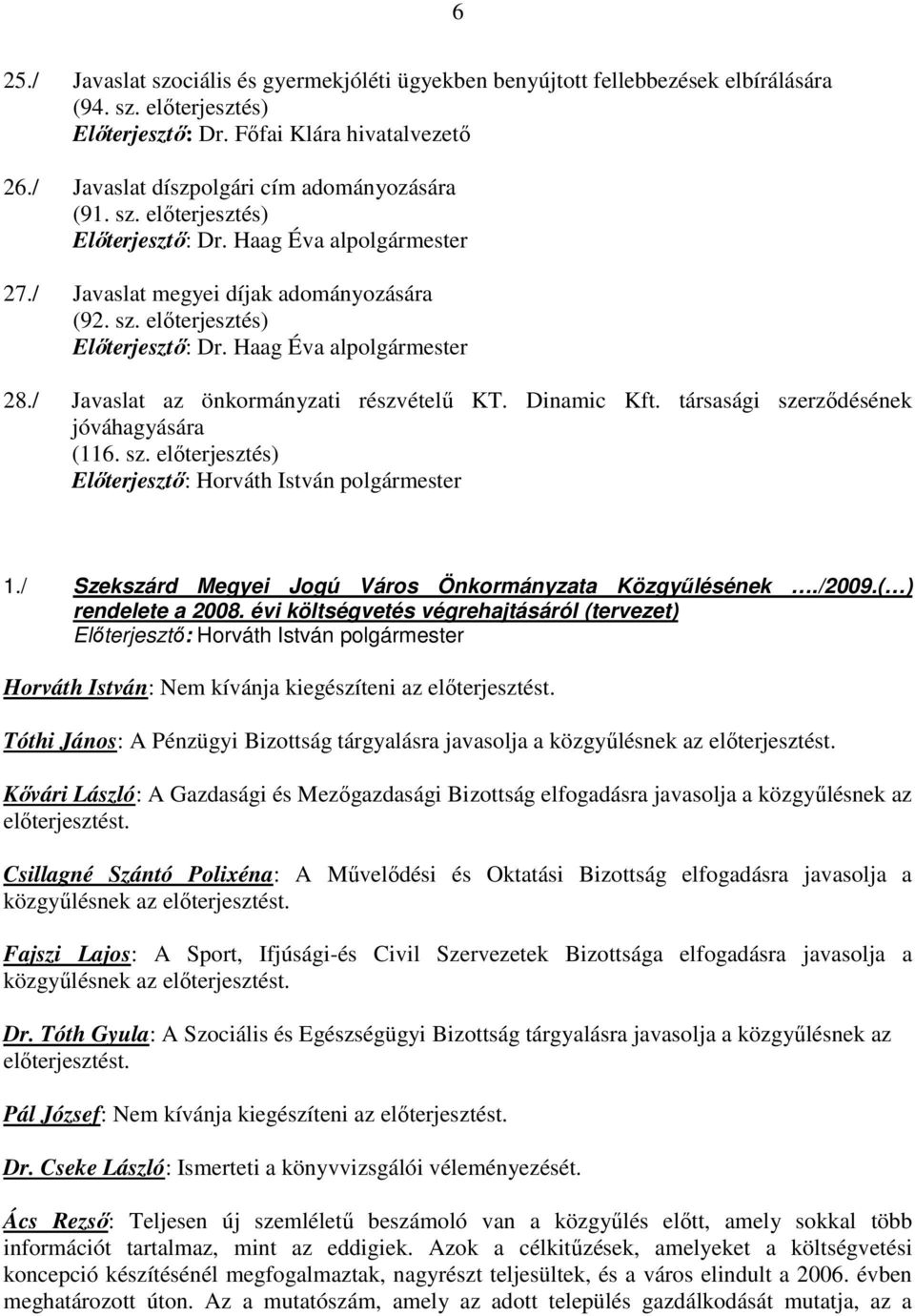 / Javaslat az önkormányzati részvételő KT. Dinamic Kft. társasági szerzıdésének jóváhagyására (116. sz. elıterjesztés) Elıterjesztı: Horváth István polgármester 1.