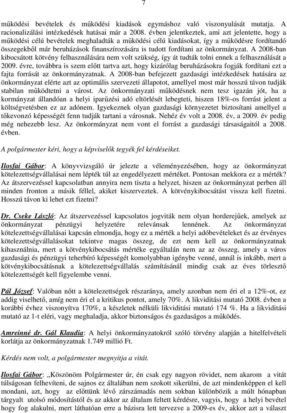 fordítani az önkormányzat. A 2008-ban kibocsátott kötvény felhasználására nem volt szükség, így át tudták tolni ennek a felhasználását a 2009.