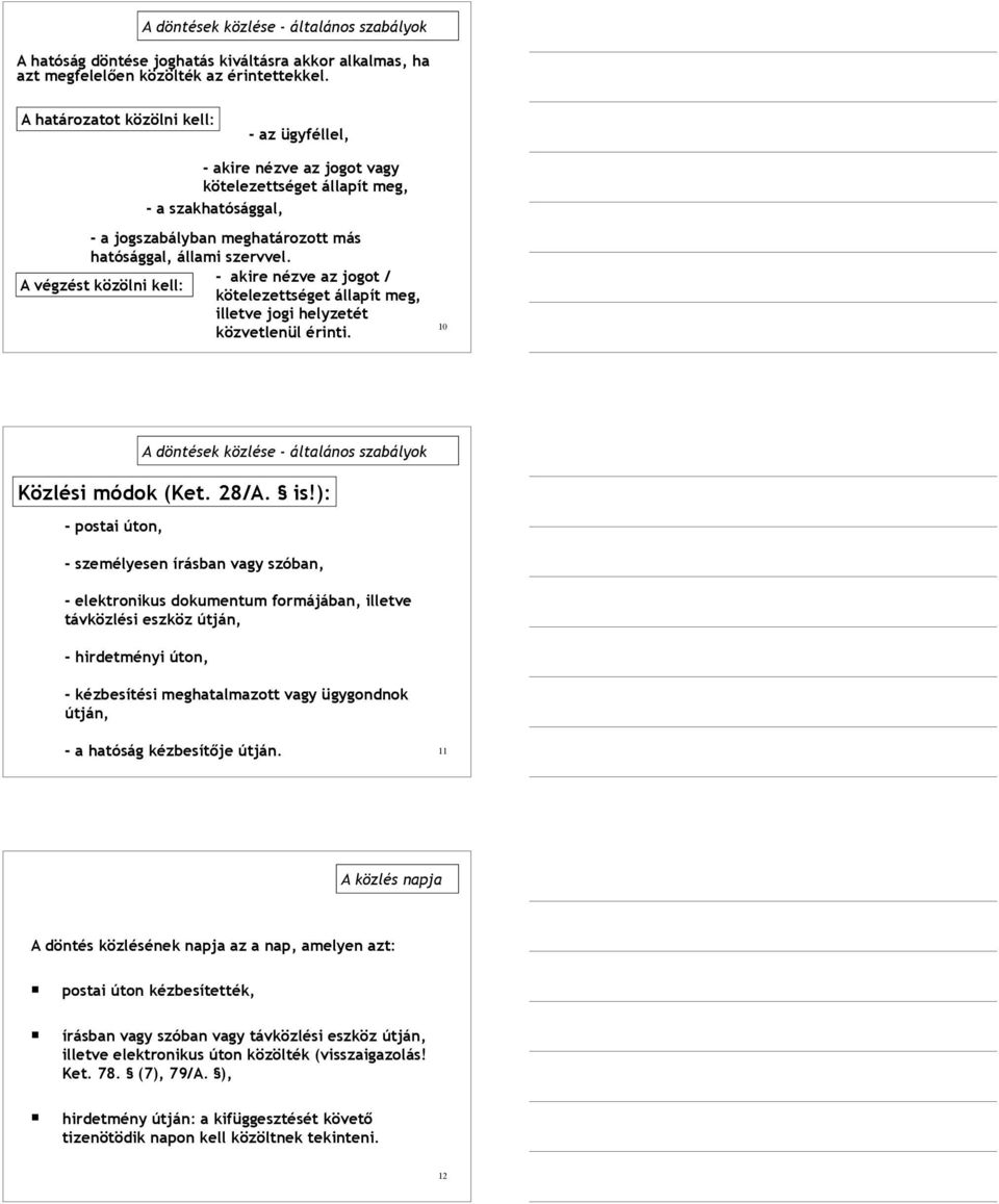- akire nézve az jogot / A végzést közölni kell: kötelezettséget állapít meg, illetve jogi helyzetét közvetlenül érinti. 10 A döntések közlése - általános szabályok Közlési módok (Ket. 28/A. is!