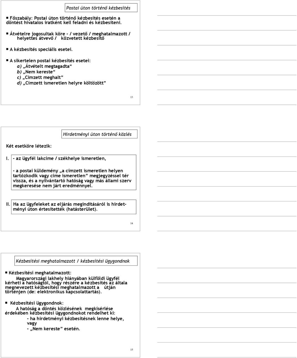 A sikertelen postai kézbesítés esetei: a) Átvételt megtagadta b) Nem kereste c) Címzett meghalt d) Címzett ismeretlen helyre költözött 13 Két esetköre létezik: Hirdetményi úton történő közlés I.