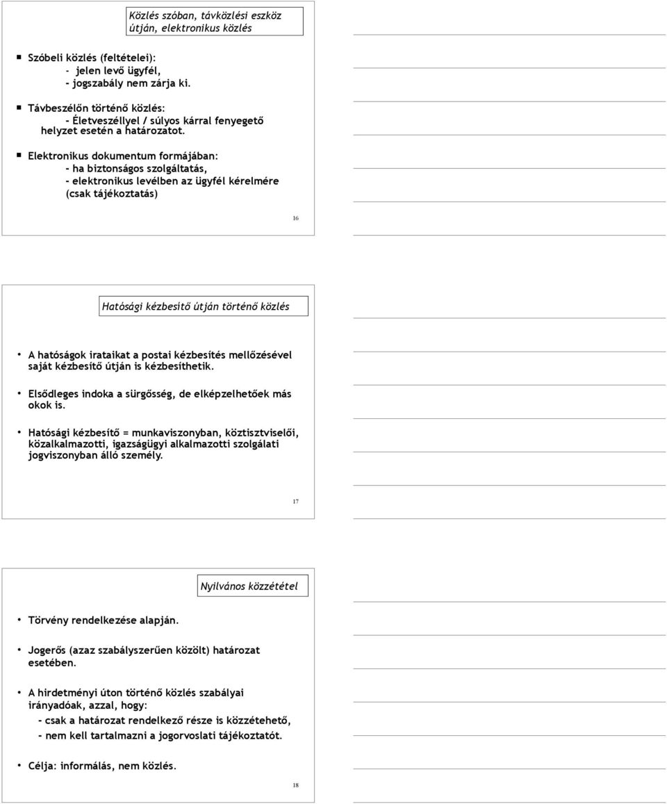 Elektronikus dokumentum formájában: - ha biztonságos szolgáltatás, - elektronikus levélben az ügyfél kérelmére (csak tájékoztatás) 16 Hatósági kézbesítő útján történő közlés A hatóságok irataikat a