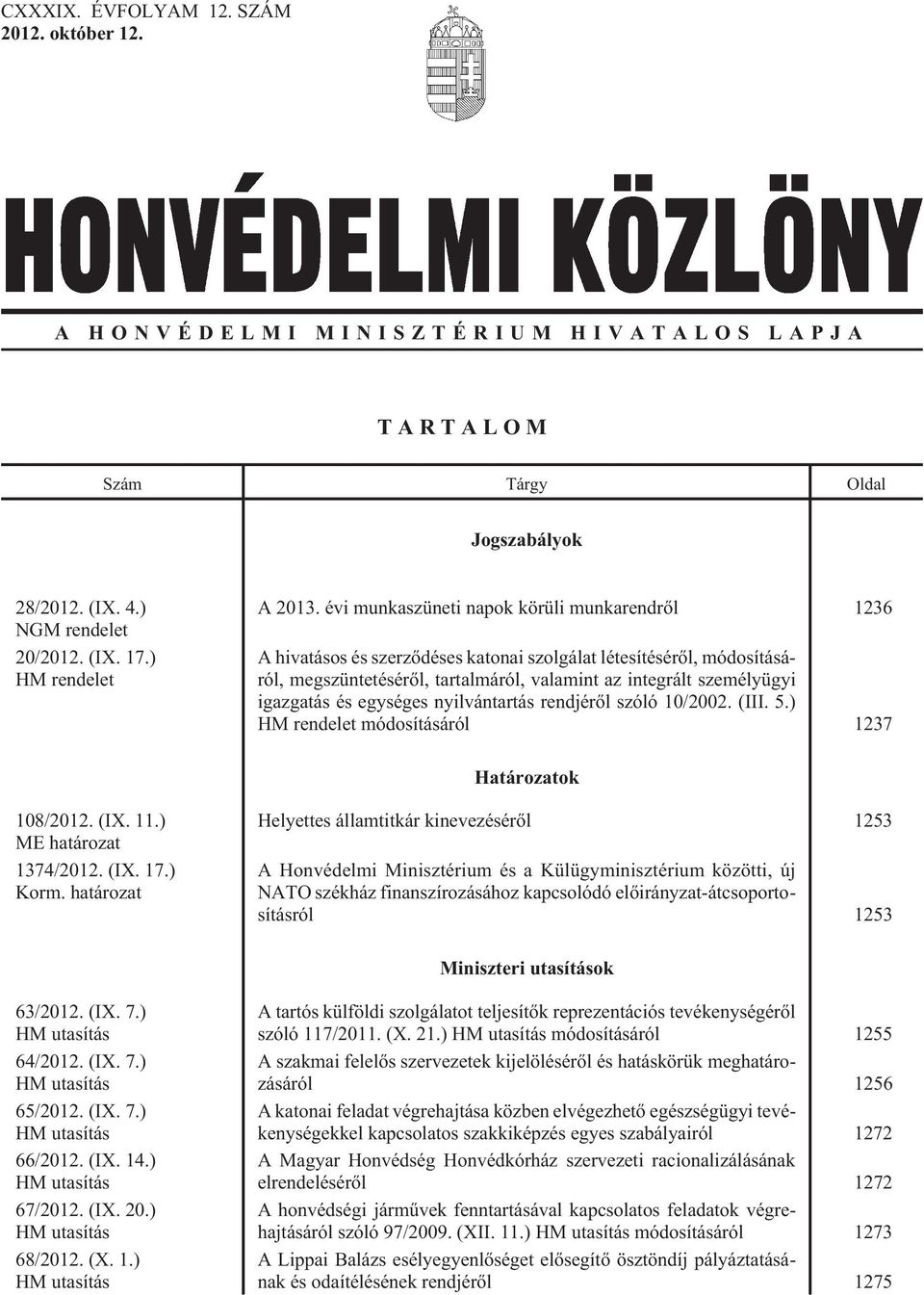 és egységes nyilvántartás rendjérõl szóló 10/2002. (III. 5.) HM rendelet módosításáról 1237 Határozatok 108/2012. (IX. 11.) ME határozat 1374/2012. (IX. 17.) Korm.