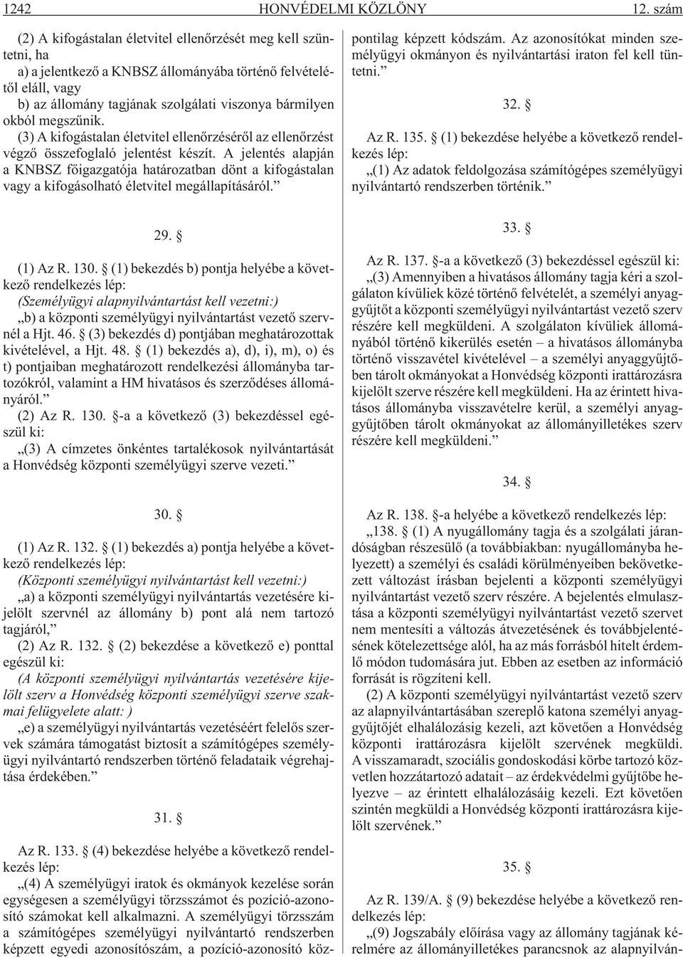 megszûnik. (3) A kifogástalan életvitel ellenõrzésérõl az ellenõrzést végzõ összefoglaló jelentést készít.