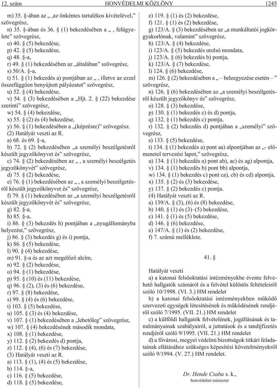 (4) bekezdése, v) 54. (3) bekezdésében a Hjt. 2. (22) bekezdése szerinti szövegrész, w) 54. (4) bekezdése, x) 55. (2) és (4) bekezdése, y) 56. (1) bekezdésében a (képzésre) szövegrész.