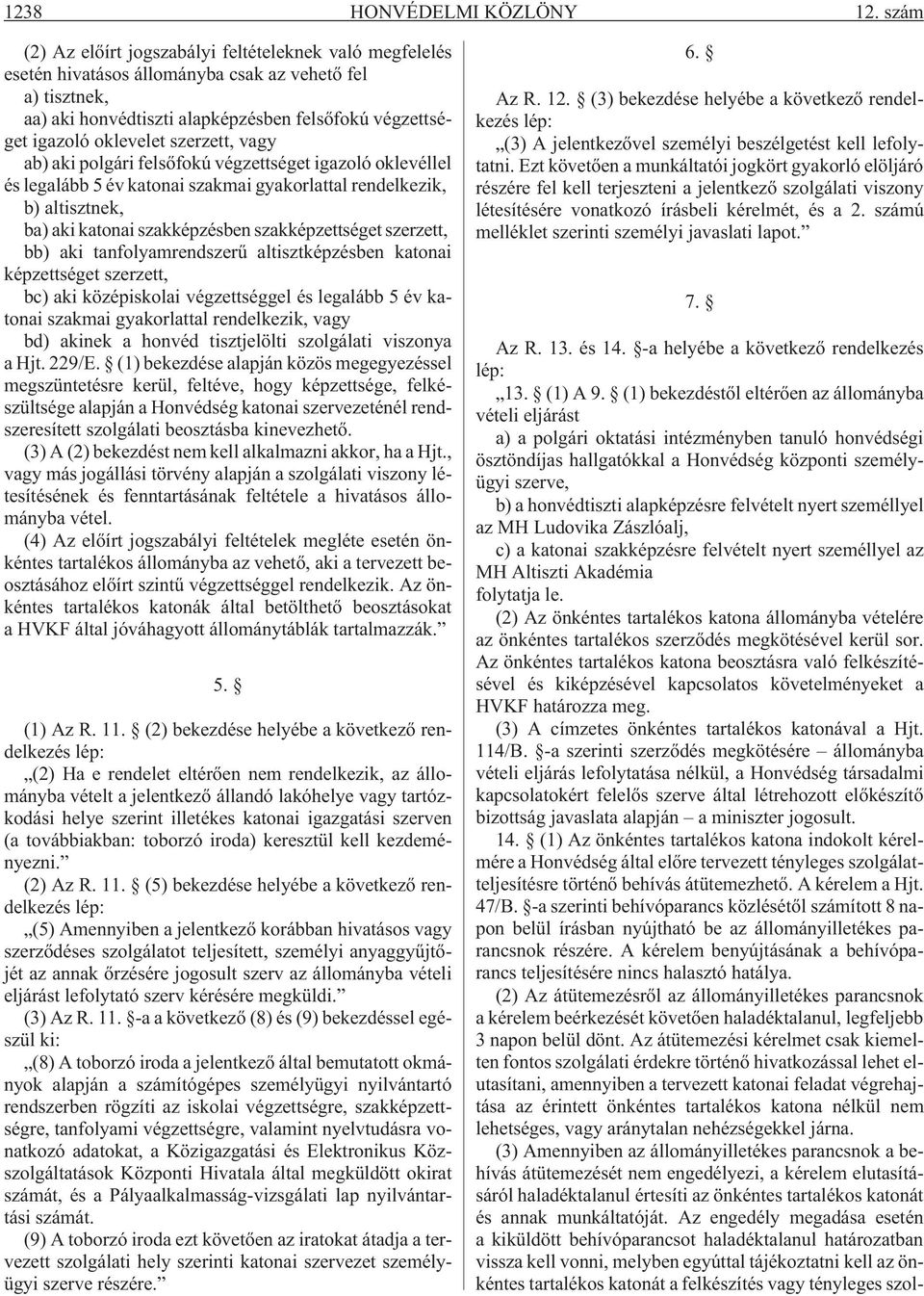 szerzett, vagy ab) aki polgári felsõfokú végzettséget igazoló oklevéllel és legalább 5 év katonai szakmai gyakorlattal rendelkezik, b) altisztnek, ba) aki katonai szakképzésben szakképzettséget