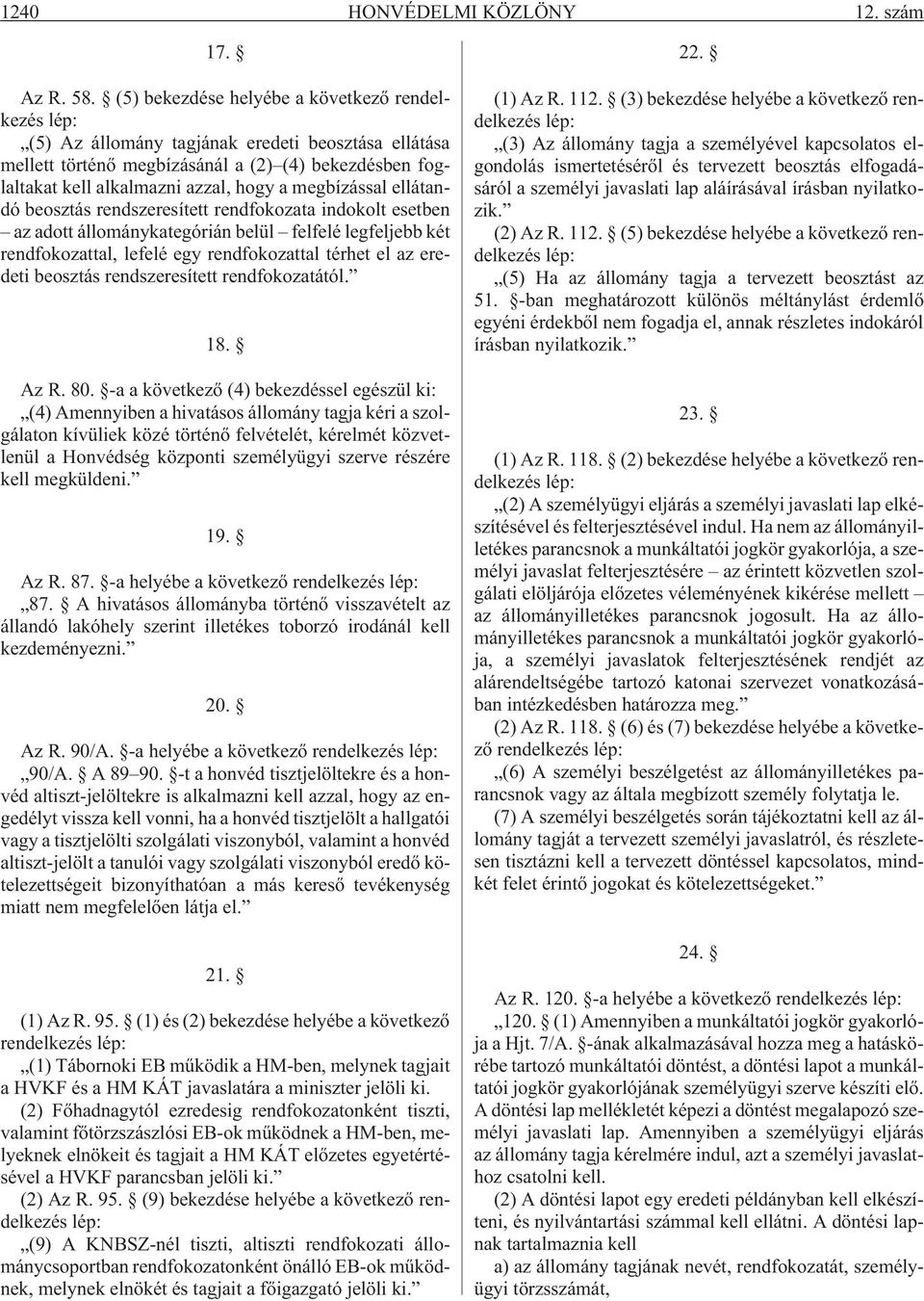 megbízással ellátandó beosztás rendszeresített rendfokozata indokolt esetben az adott állománykategórián belül felfelé legfeljebb két rendfokozattal, lefelé egy rendfokozattal térhet el az eredeti