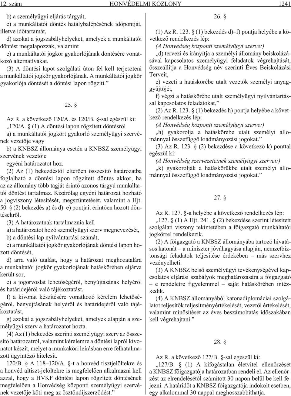 A munkáltatói jogkör gyakorlója döntését a döntési lapon rögzíti. 25. Az R. a következõ 120/A. és 120/B. -sal egészül ki: 120/A.