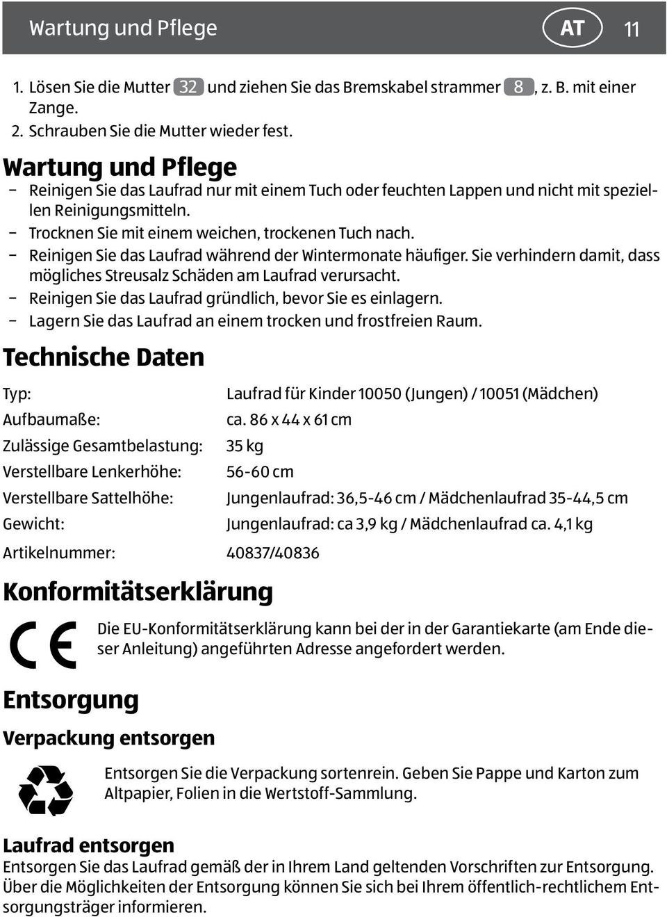 Reinigen Sie das Laufrad während der Wintermonate häufiger. Sie verhindern damit, dass mögliches Streusalz Schäden am Laufrad verursacht. Reinigen Sie das Laufrad gründlich, bevor Sie es einlagern.