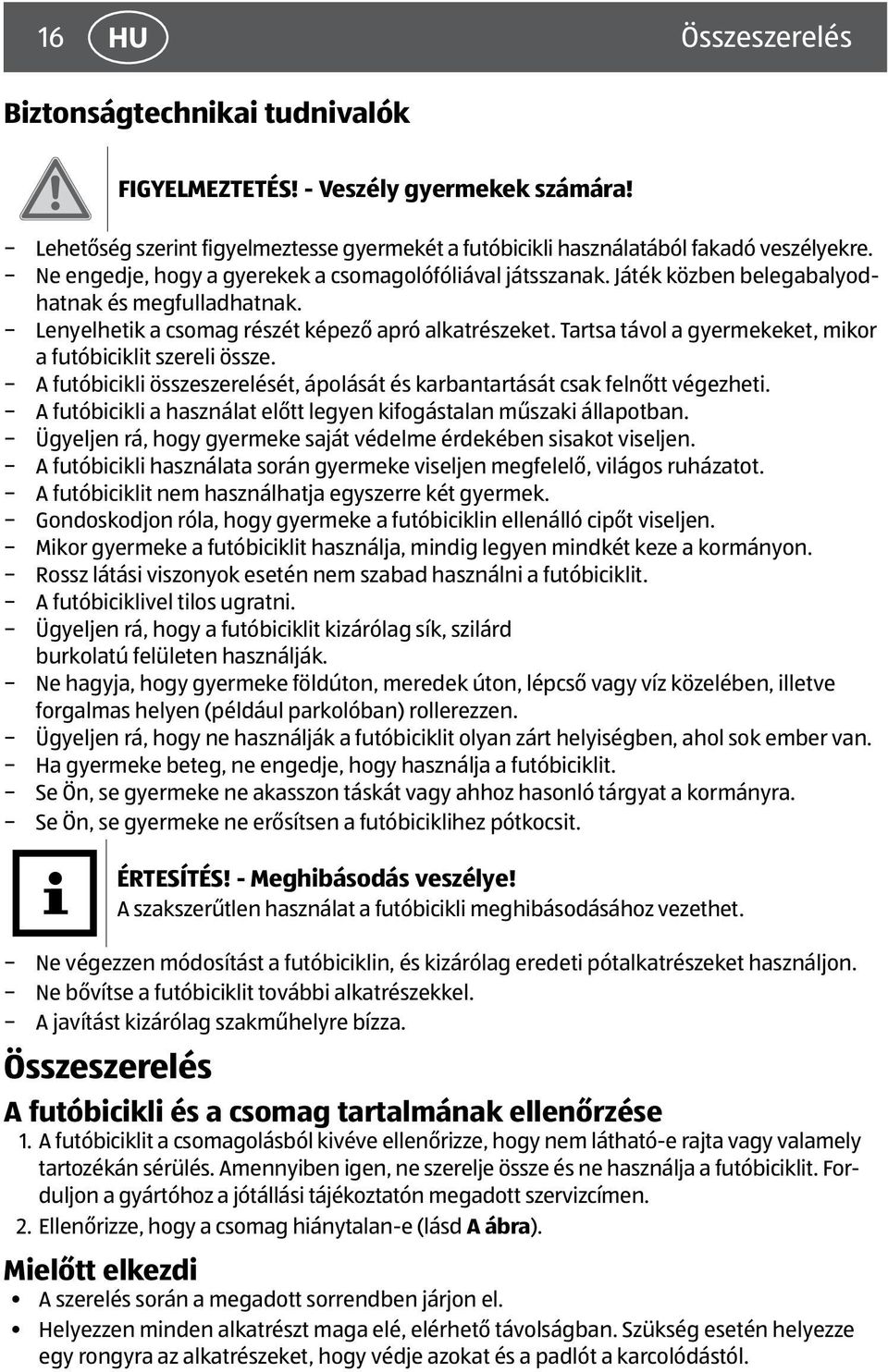 Tartsa távol a gyermekeket, mikor a futóbiciklit szereli össze. A futóbicikli összeszerelését, ápolását és karbantartását csak felnőtt végezheti.