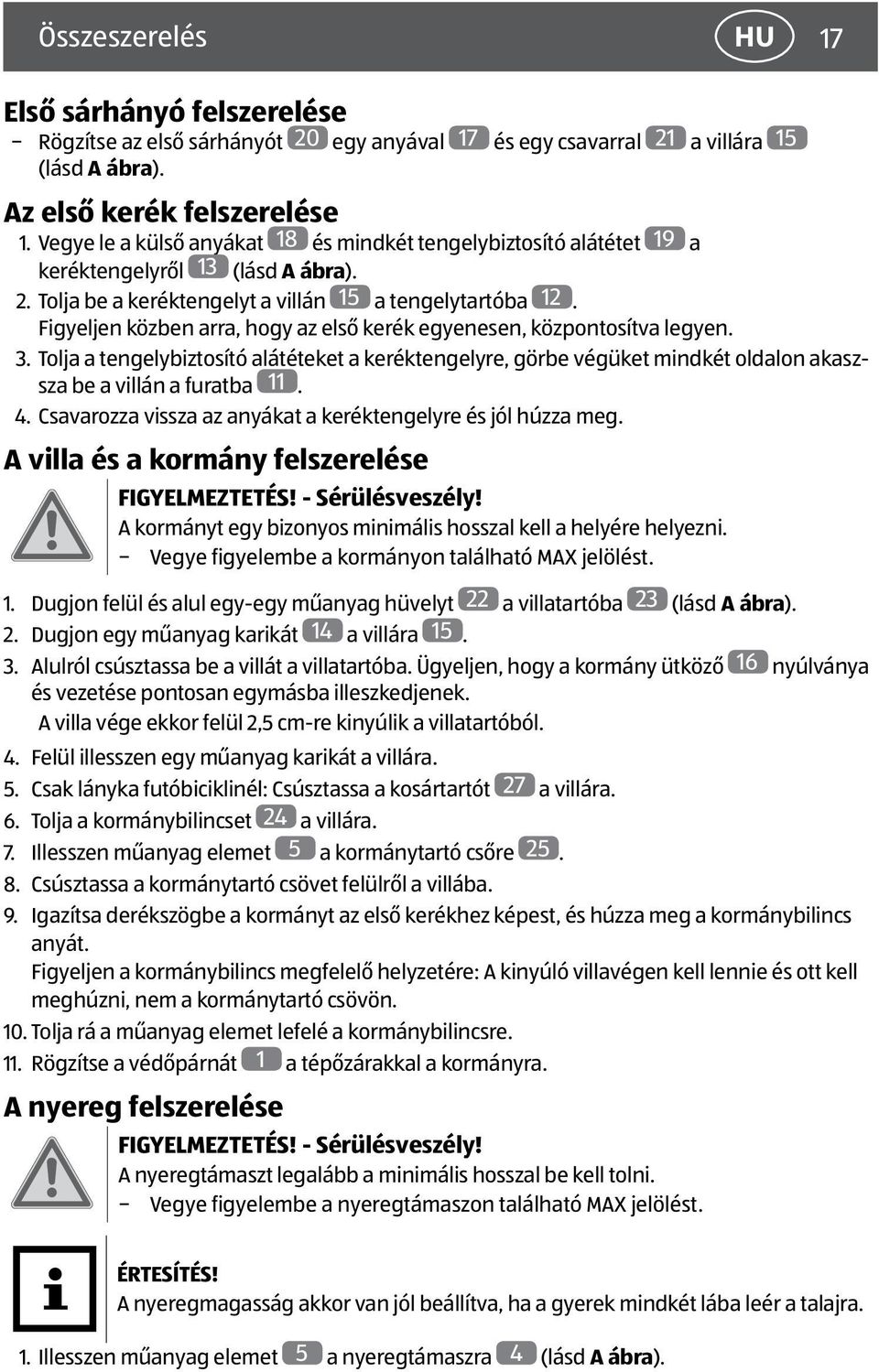 Figyeljen közben arra, hogy az első kerék egyenesen, központosítva legyen. 3. Tolja a tengelybiztosító alátéteket a keréktengelyre, görbe végüket mindkét oldalon akaszsza be a villán a furatba 11. 4.