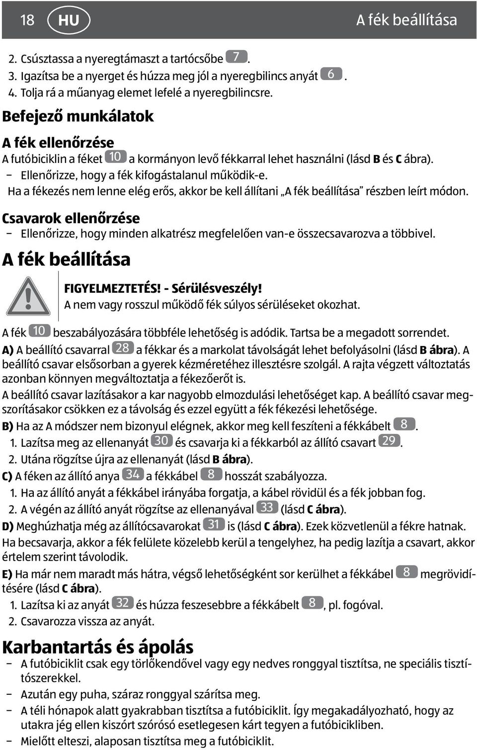 Ha a fékezés nem lenne elég erős, akkor be kell állítani A fék beállítása részben leírt módon. Csavarok ellenőrzése Ellenőrizze, hogy minden alkatrész megfelelően van-e összecsavarozva a többivel.