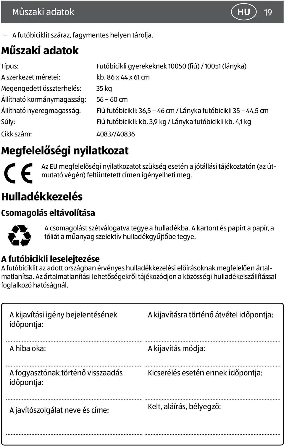 86 x 44 x 61 cm 35 kg 56 60 cm Cikk szám: 40837/40836 Megfelelőségi nyilatkozat Fiú futóbicikli: 36,5 46 cm / Lányka futóbicikli 35 44,5 cm Fiú futóbicikli: kb. 3,9 kg / Lányka futóbicikli kb.