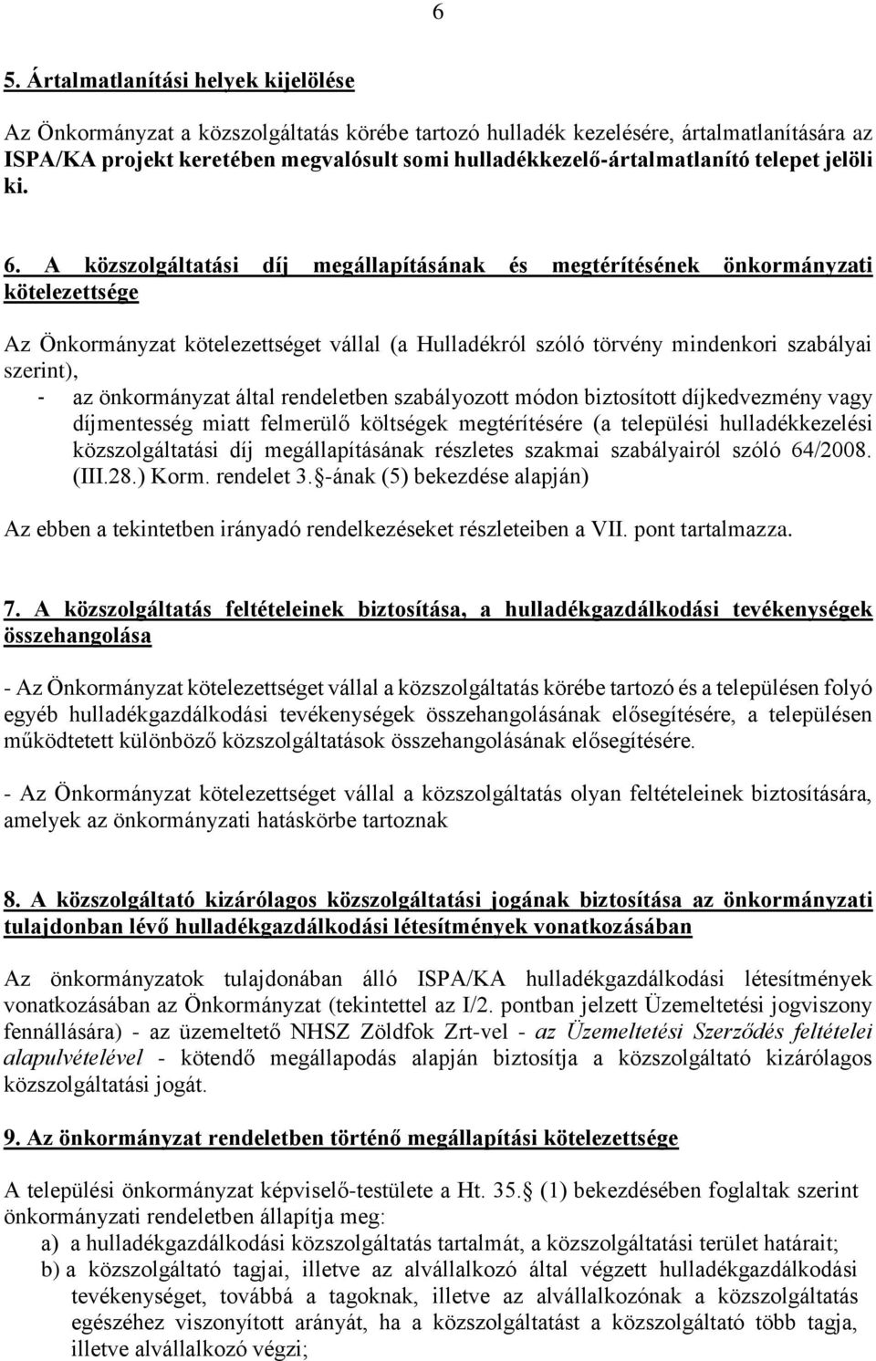 A közszolgáltatási díj megállapításának és megtérítésének önkormányzati kötelezettsége Az Önkormányzat kötelezettséget vállal (a Hulladékról szóló törvény mindenkori szabályai szerint), - az