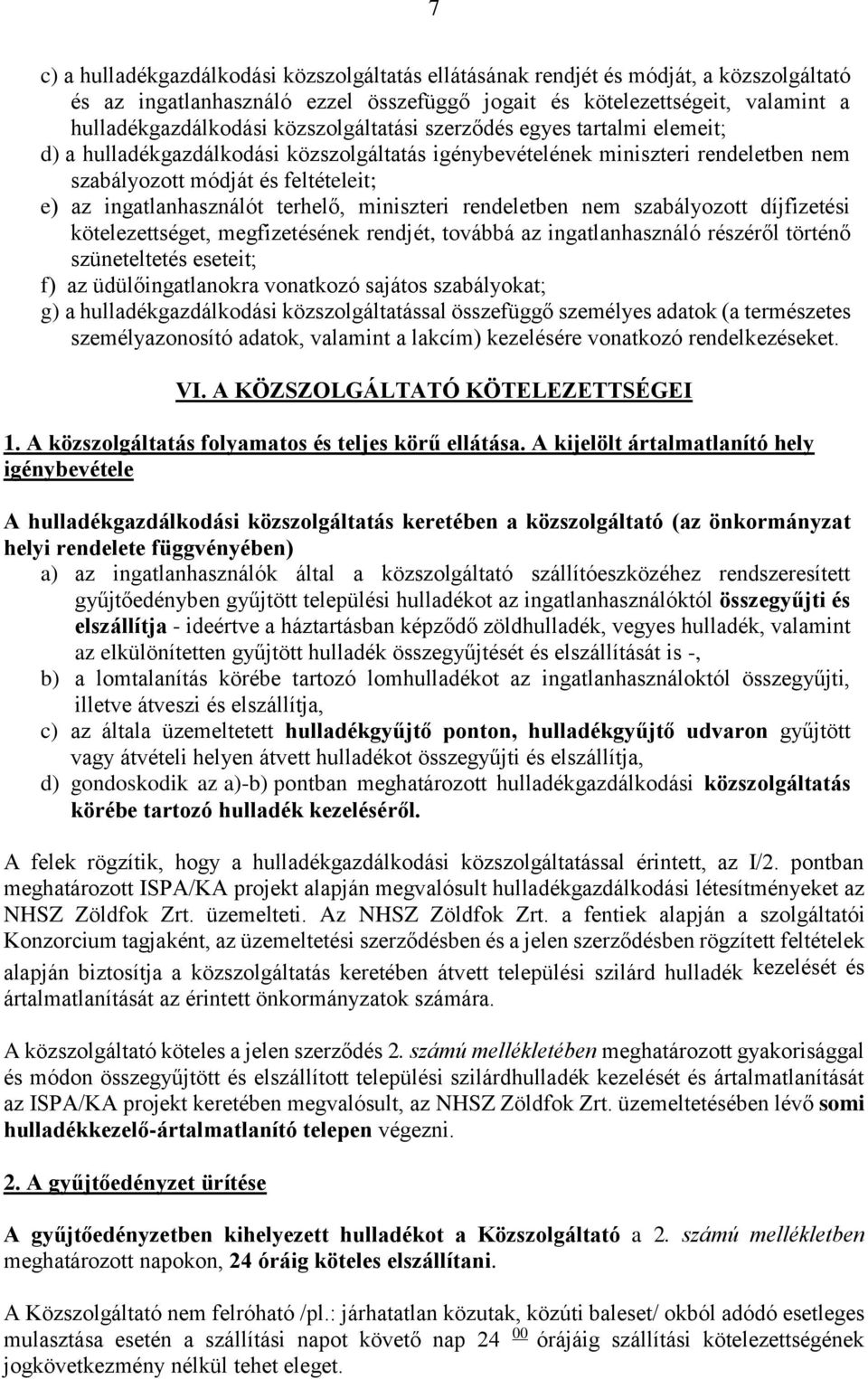 terhelő, miniszteri rendeletben nem szabályozott díjfizetési kötelezettséget, megfizetésének rendjét, továbbá az ingatlanhasználó részéről történő szüneteltetés eseteit; f) az üdülőingatlanokra