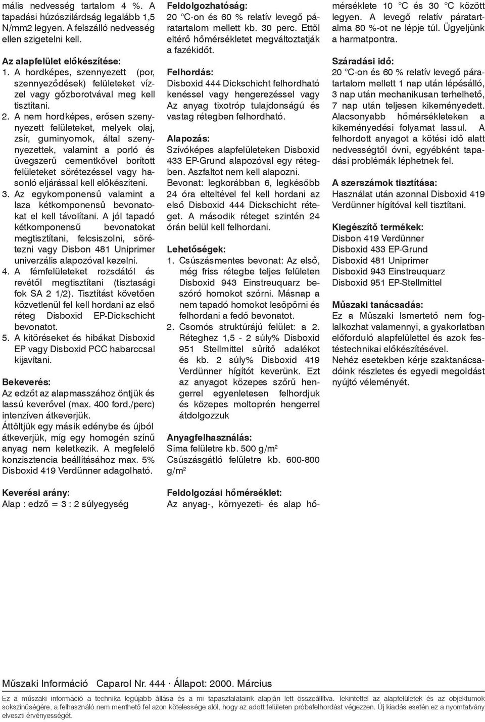 A nem hordképes, erôsen szenynyezett felületeket, melyek olaj, zsír, guminyomok, által szenynyezettek, valamint a porló és üvegszerû cementkôvel borított felületeket sörétezéssel vagy hasonló