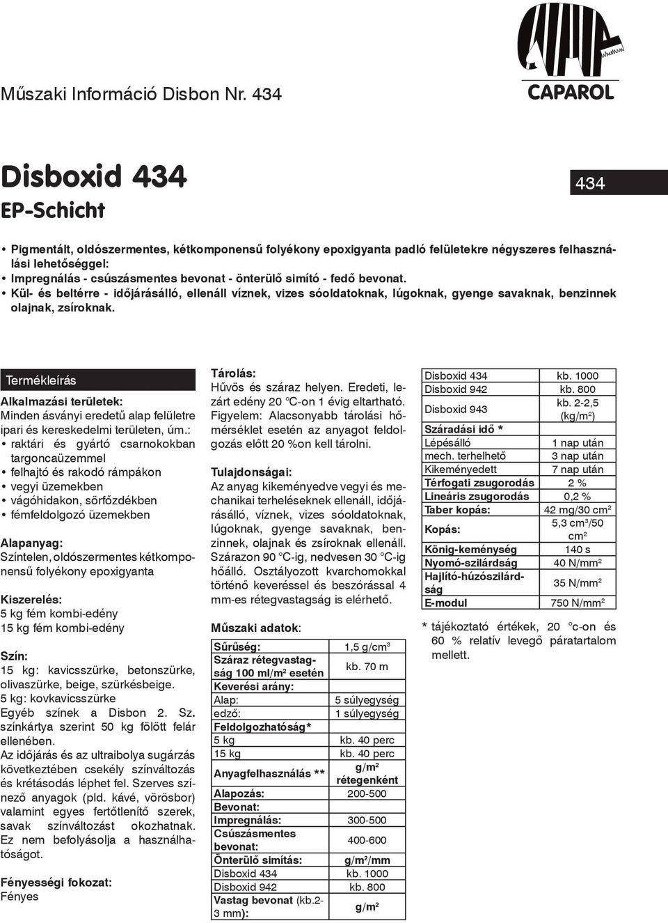 simító - fedô bevonat. Kül- és beltérre - idôjárásálló, ellenáll víznek, vizes sóoldatoknak, lúgoknak, gyenge savaknak, benzinnek olajnak, zsíroknak.