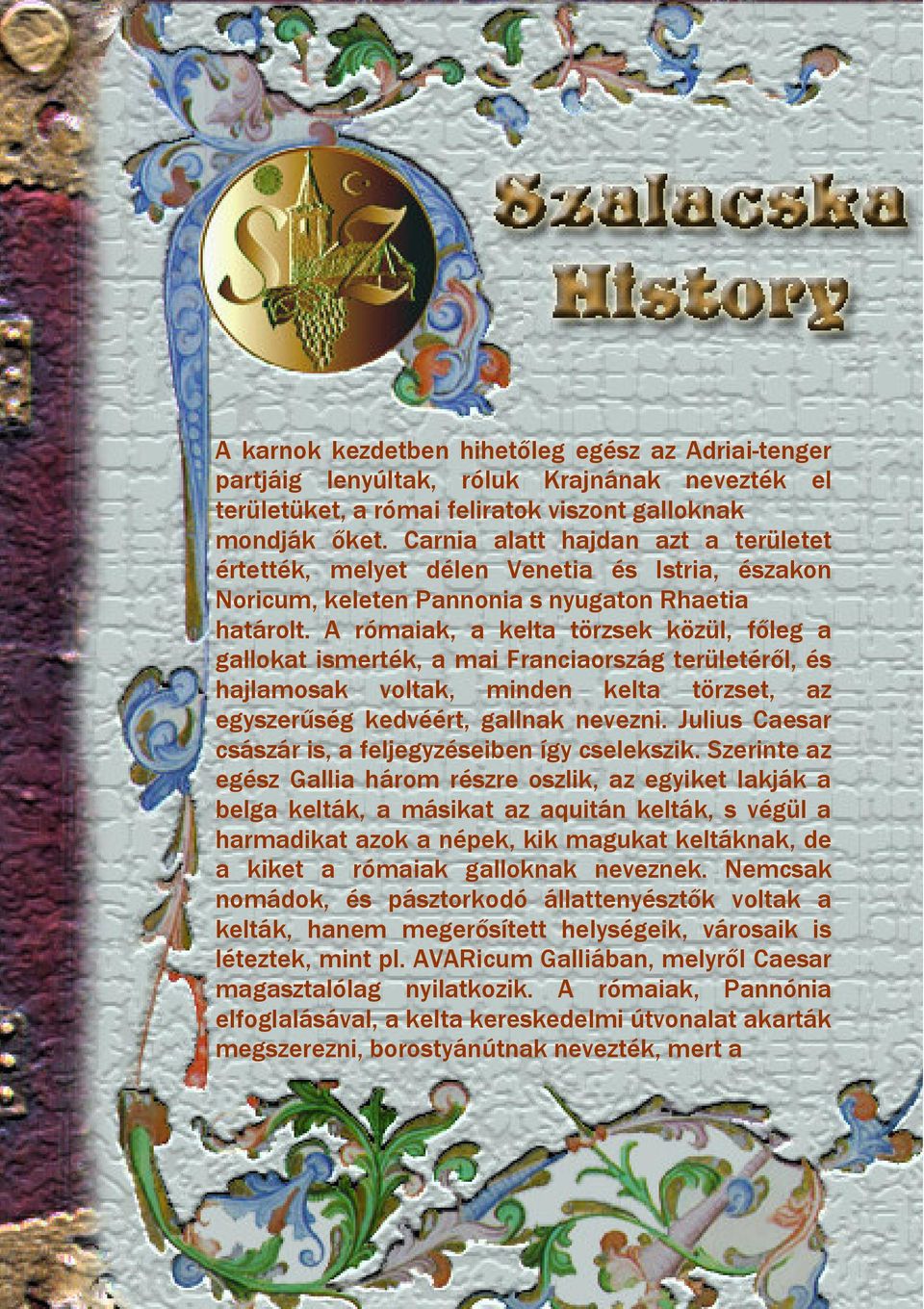 A rómaiak, a kelta törzsek közül, főleg a gallokat ismerték, a mai Franciaország területéről, és hajlamosak voltak, minden kelta törzset, az egyszerűség kedvéért, gallnak nevezni.