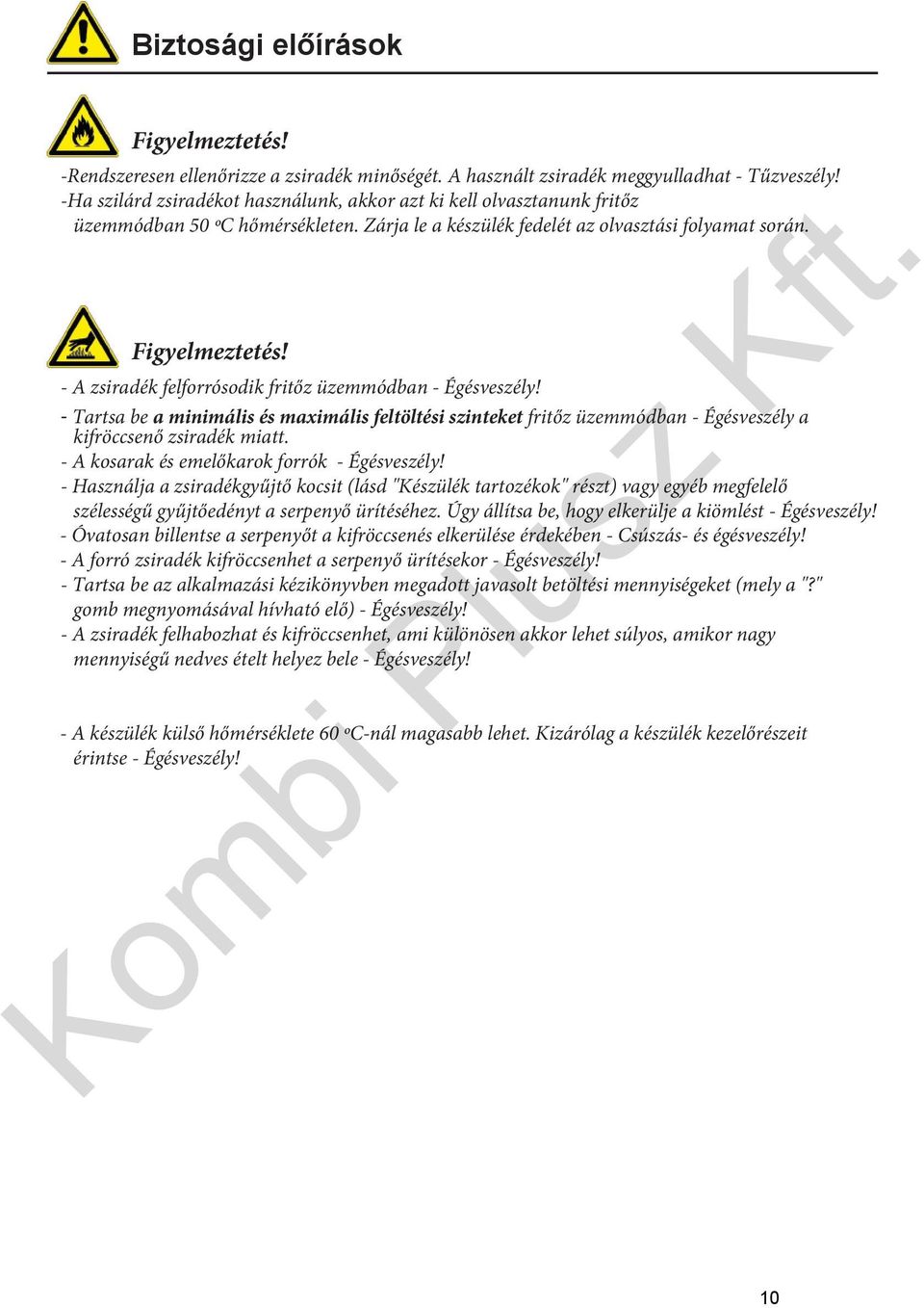 - A zsiradék felforrósodik fritőz üzemmódban - Égésveszély! Tartsa be a minimális és maximális feltöltési szinteket fritőz üzemmódban - Égésveszély a kifröccsenő zsiradék miatt.