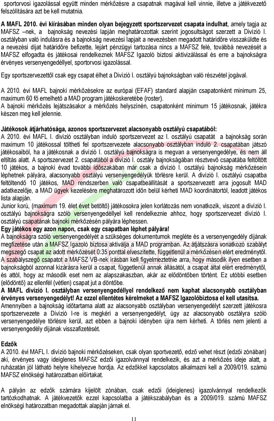 osztályban való indulásra és a bajnokság nevezési lapjait a nevezésben megadott határidőre visszaküldte és a nevezési díjat határidőre befizette, lejárt pénzügyi tartozása nincs a MAFSZ felé, továbbá