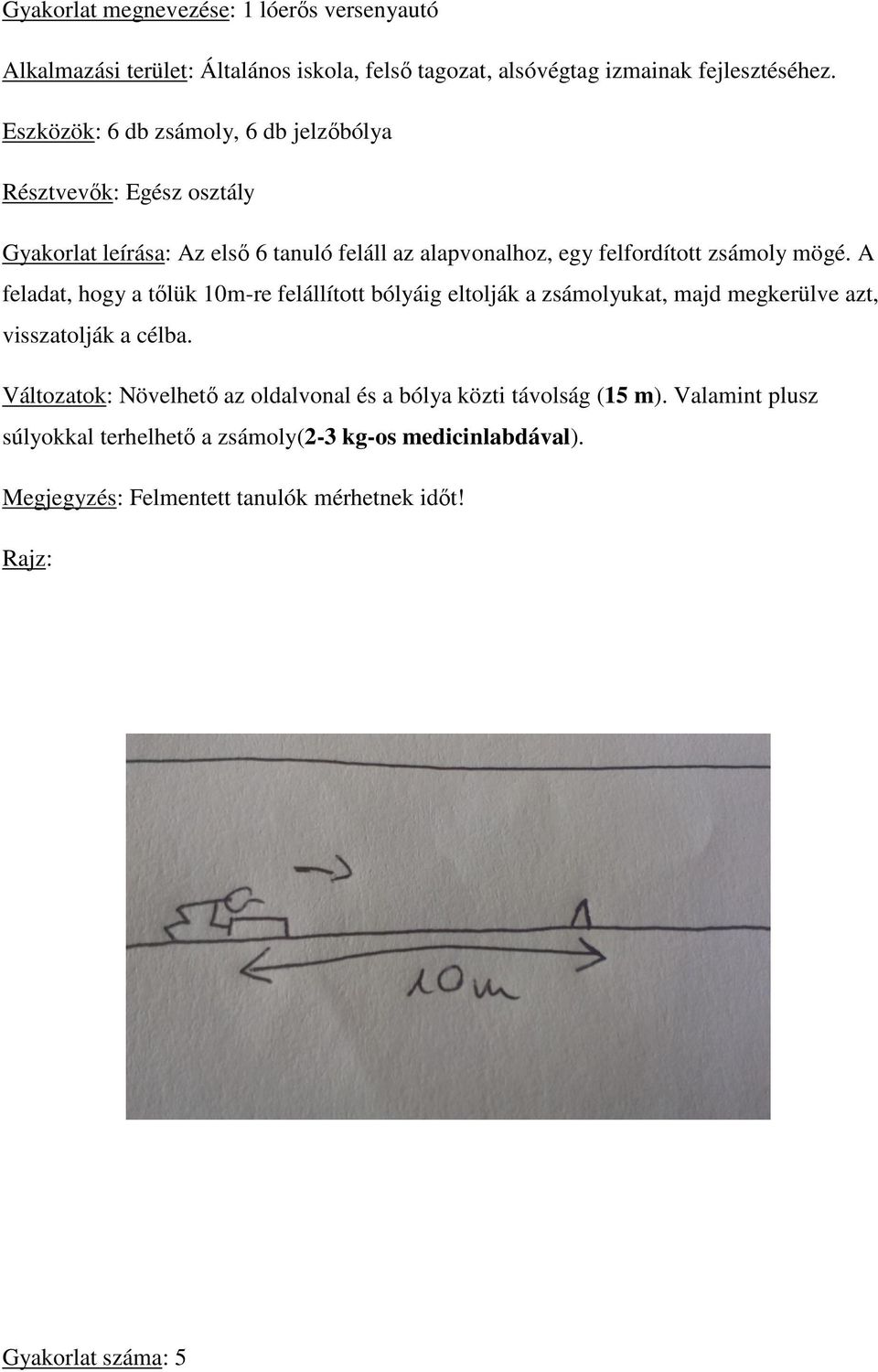 A feladat, hogy a tőlük 10m-re re felállított bólyáig eltolják a zsámolyukat, majd megkerülve azt, visszatolják a célba.