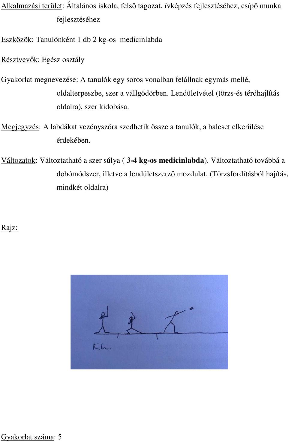 Lendületvétel (törzs-és térdhajlítás oldalra), szer kidobása. Megjegyzés: A labdákat vezényszóra szedhetik össze a tanulók, a baleset elkerülése érdekében.