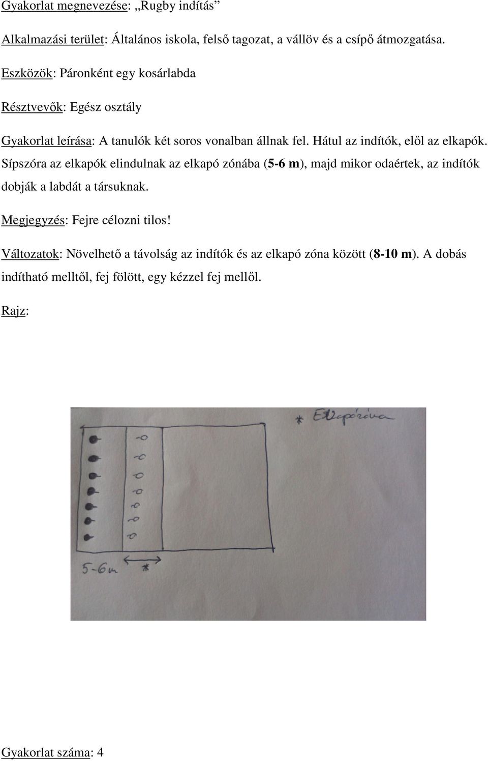 Sípszóra az elkapók elindulnak az elkapó zónába (5-6 m), majd mikor odaértek, az indítók indító dobják a labdát a társuknak.