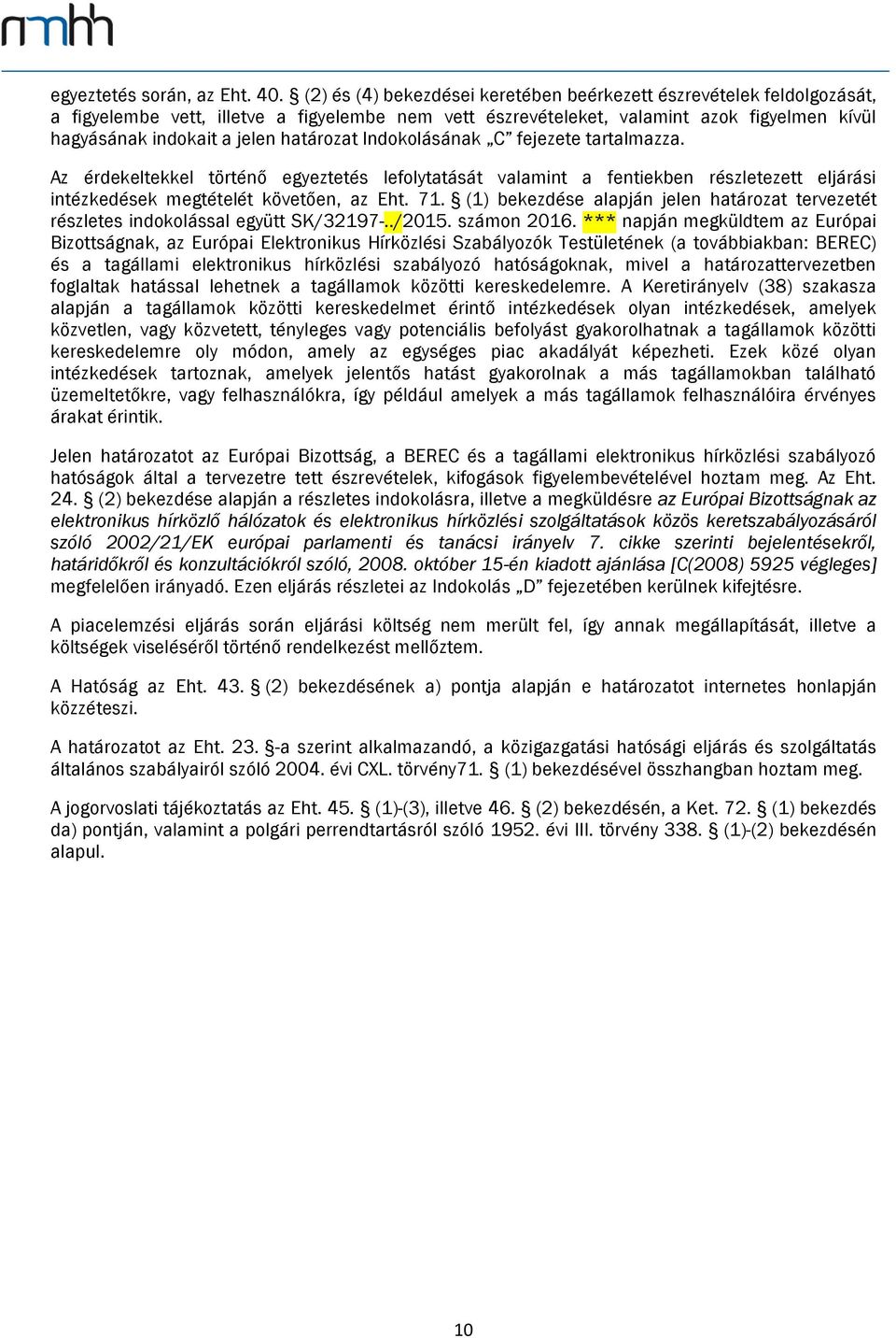 határozat Indokolásának C fejezete tartalmazza. Az érdekeltekkel történő egyeztetés lefolytatását valamint a fentiekben részletezett eljárási intézkedések megtételét követően, az Eht. 71.