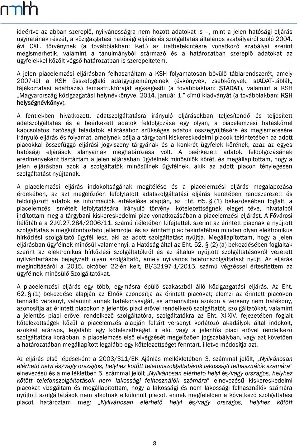 ) az iratbetekintésre vonatkozó szabályai szerint megismerhetik, valamint a tanulmányból származó és a határozatban szereplő adatokat az ügyfelekkel közölt végső határozatban is szerepeltetem.