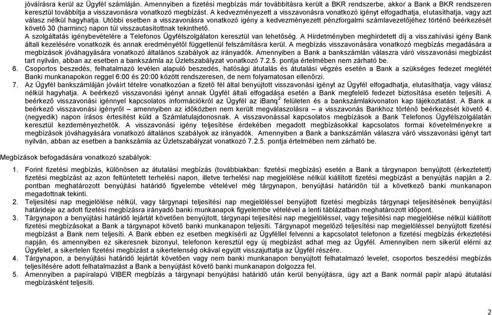 Utóbbi esetben a visszavonásra vonatkozó igény a kedvezményezett pénzforgalmi számlavezetőjéhez történő beérkezését követő 30 (harminc) napon túl visszautasítottnak tekinthető.