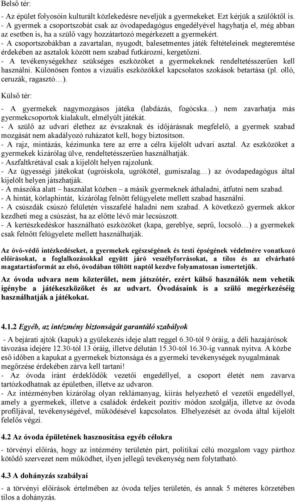 - A csoportszobákban a zavartalan, nyugodt, balesetmentes játék feltételeinek megteremtése érdekében az asztalok között nem szabad futkározni, kergetőzni.