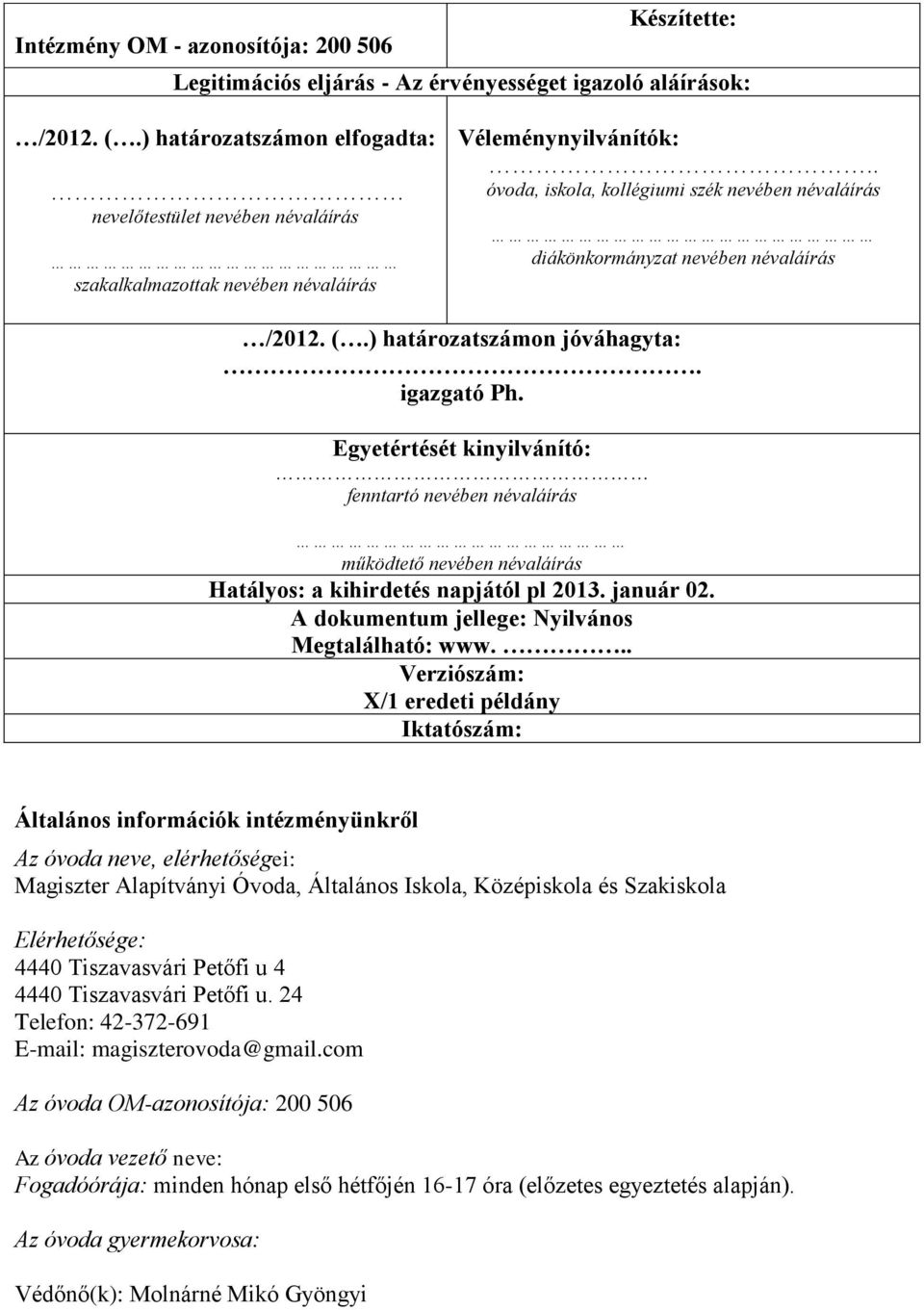 . óvoda, iskola, kollégiumi szék nevében névaláírás diákönkormányzat nevében névaláírás /2012. (.) határozatszámon jóváhagyta:. igazgató Ph.