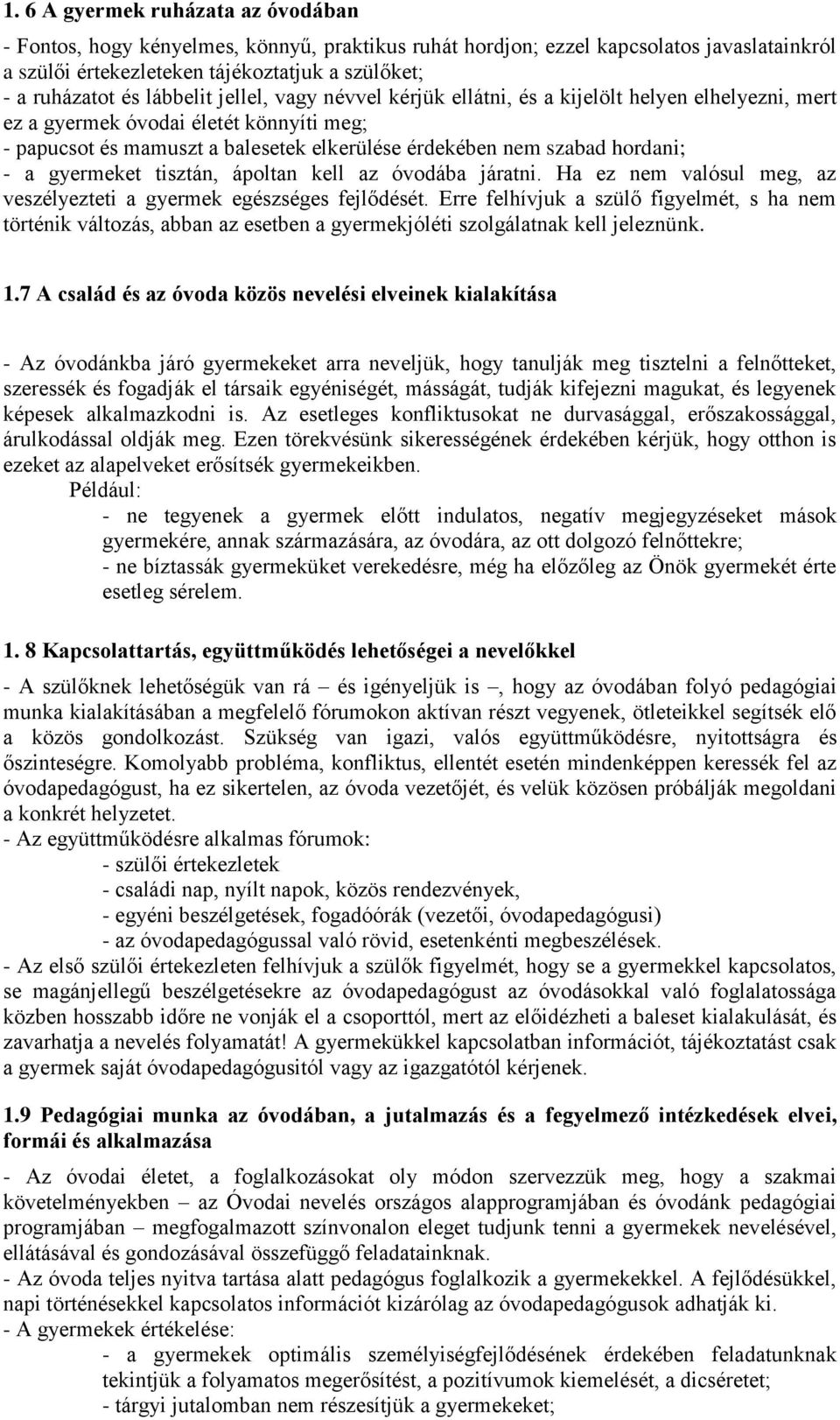 - a gyermeket tisztán, ápoltan kell az óvodába járatni. Ha ez nem valósul meg, az veszélyezteti a gyermek egészséges fejlődését.