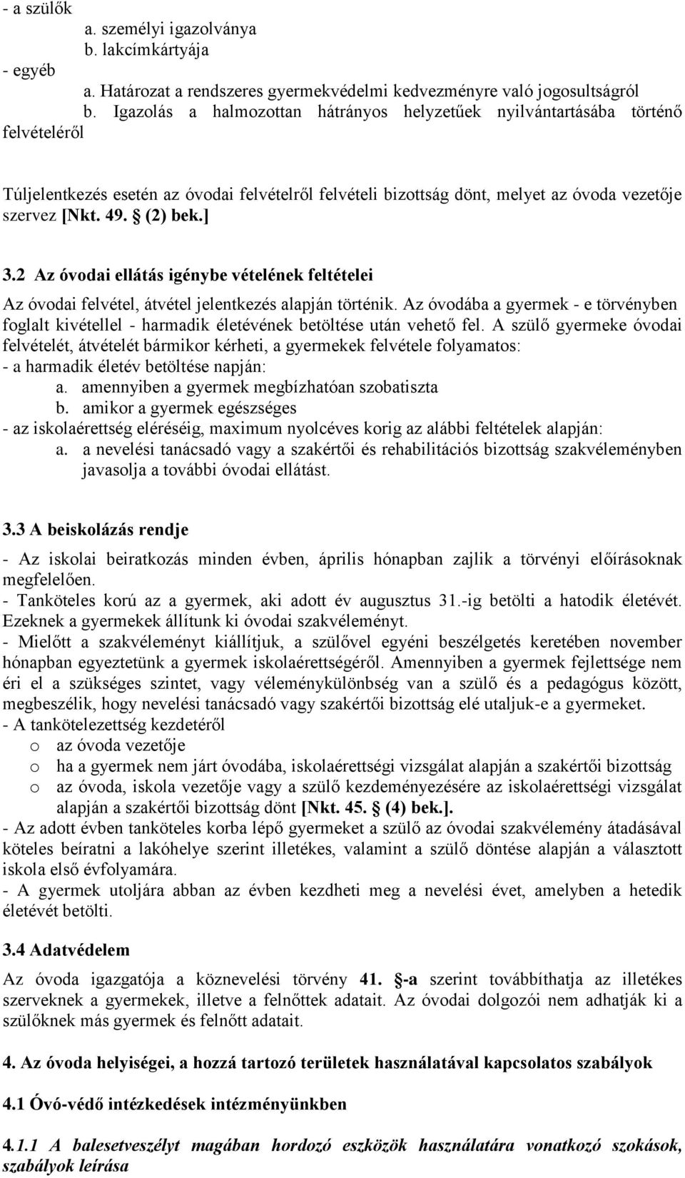 (2) bek.] 3.2 Az óvodai ellátás igénybe vételének feltételei Az óvodai felvétel, átvétel jelentkezés alapján történik.