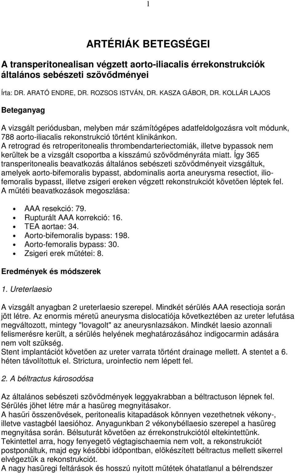 A retrograd és retroperitonealis thrombendarteriectomiák, illetve bypassok nem kerültek be a vizsgált csoportba a kisszámú szövıdményráta miatt.