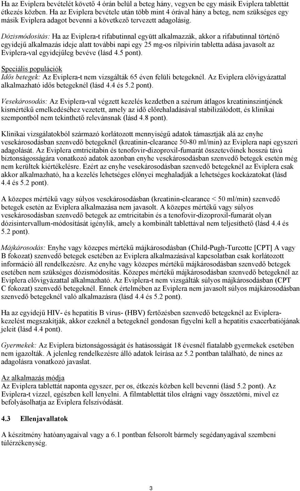 Dózismódosítás: Ha az Eviplera-t rifabutinnal együtt alkalmazzák, akkor a rifabutinnal történő egyidejű alkalmazás ideje alatt további napi egy 25 mg-os rilpivirin tabletta adása javasolt az