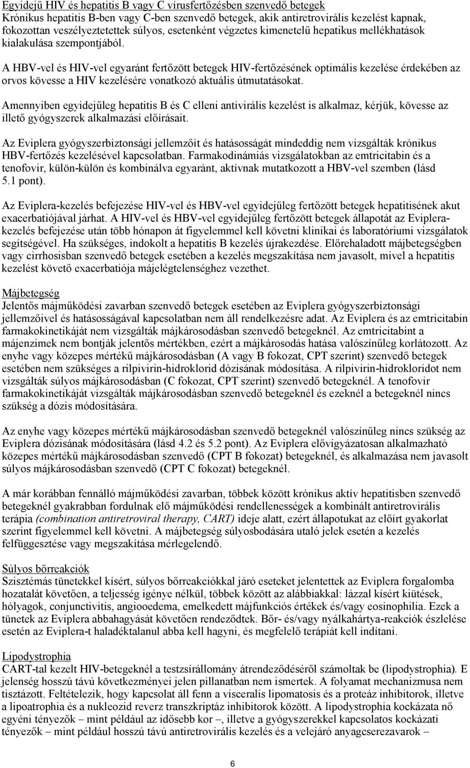 A HBV-vel és HIV-vel egyaránt fertőzött betegek HIV-fertőzésének optimális kezelése érdekében az orvos kövesse a HIV kezelésére vonatkozó aktuális útmutatásokat.