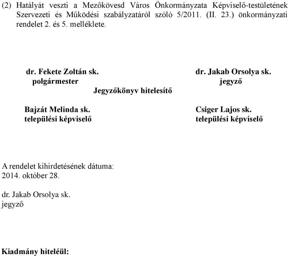 Fekete Zoltán sk. polgármester Jegyzőkönyv hitelesítő Bajzát Melinda sk. dr. Jakab Orsolya sk.